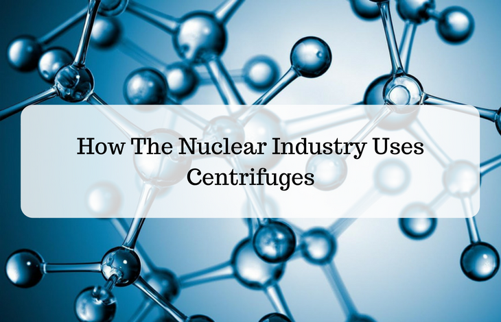 How The Nuclear Industry Uses Centrifuges