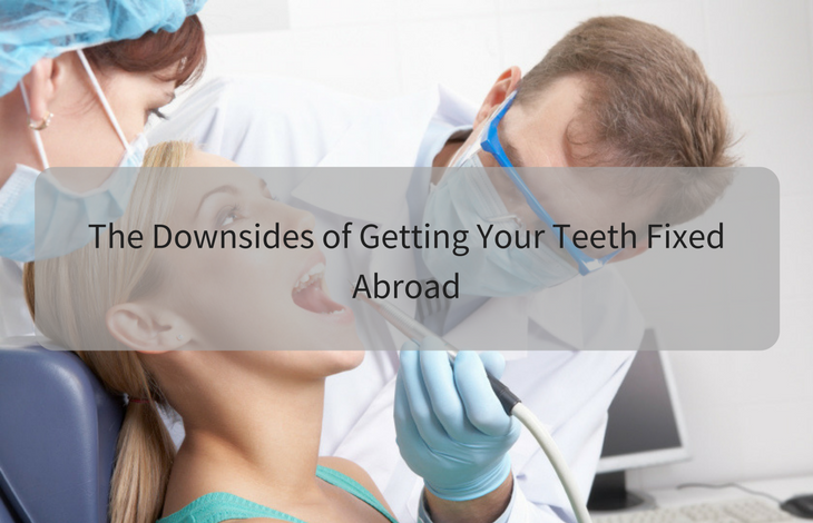 The Downsides of Getting Your Teeth Fixed Abroad