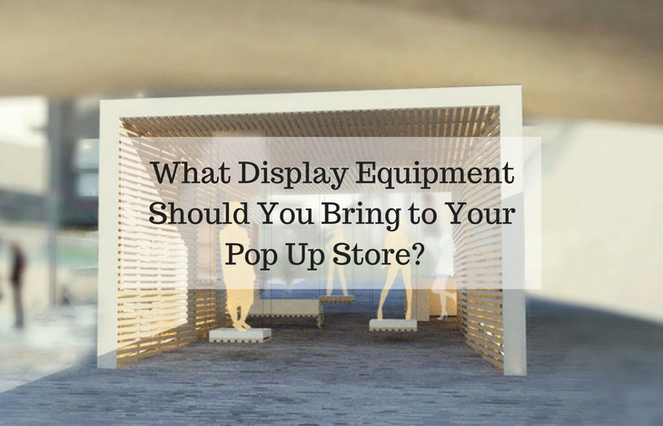 What Display Equipment Should You Bring to Your Pop Up Store-
