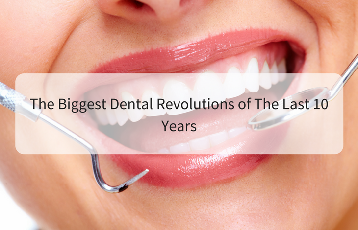 The biggest dental revolutions of the last 10 years