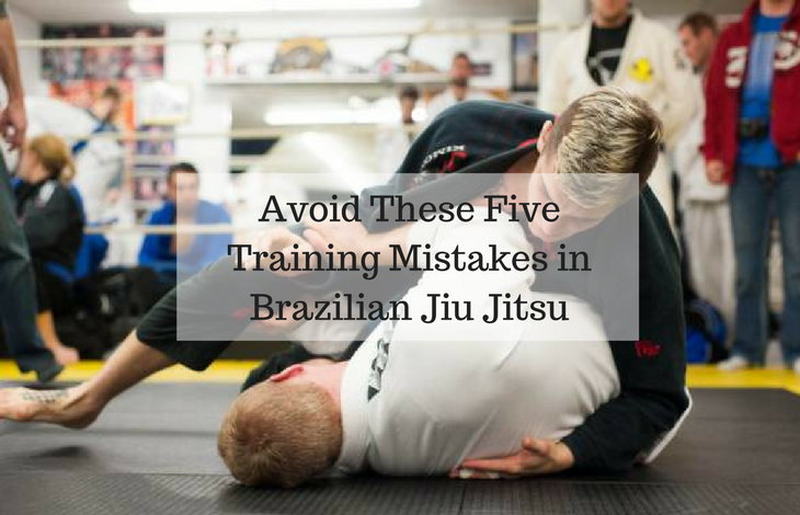 Avoid These Five Training Mistakes in Brazilian Jiu Jitsu