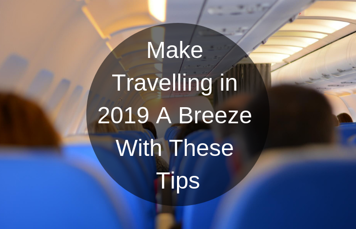 Make Travelling in 2019 A Breeze With These Tips