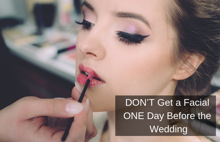 DON’T Get a Facial ONE Day Before the Wedding