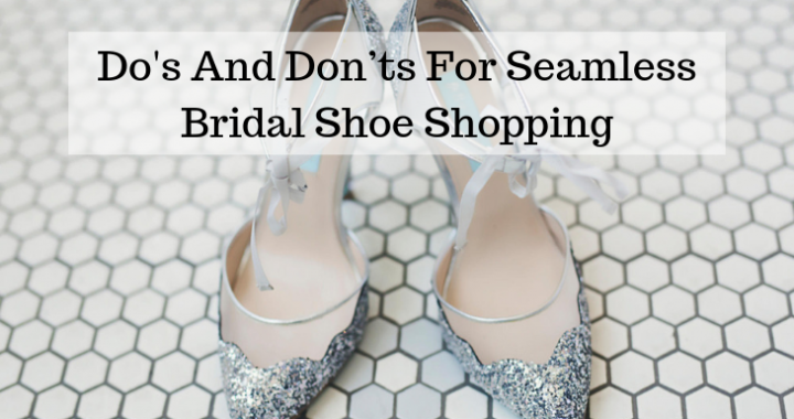 Do's And Don’ts For Seamless Bridal Shoe Shopping